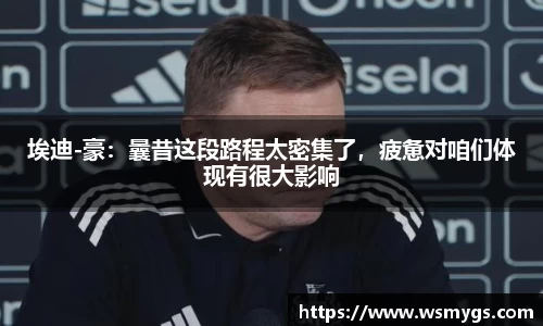 埃迪-豪：曩昔这段路程太密集了，疲惫对咱们体现有很大影响